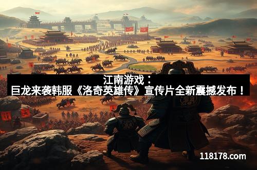 江南游戏：巨龙来袭韩服《洛奇英雄传》宣传片全新震撼发布！